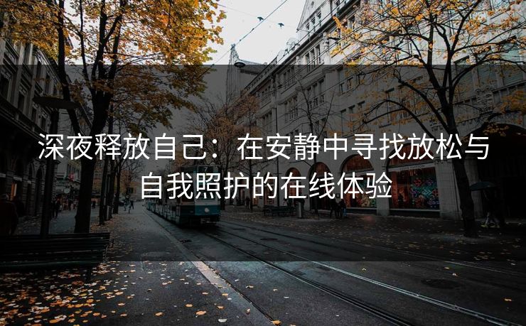 深夜释放自己：在安静中寻找放松与自我照护的在线体验  第1张